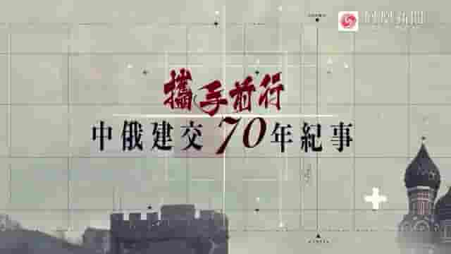 皇牌大放送《携手前行：中俄建交70年纪事 2019》全1集 国语中字 标清网盘